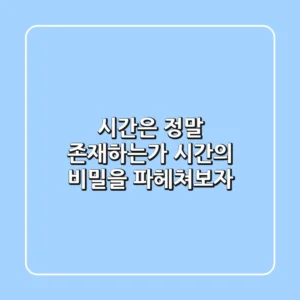 시간은 정말 존재하는가 시간의 비밀을 파헤쳐보자