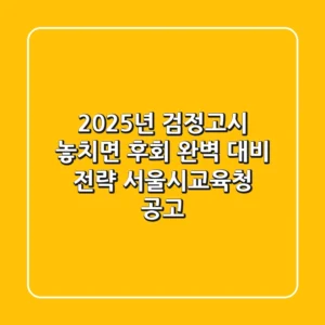2025년 검정고시 놓치면 후회 완벽 대비 전략 서울시교육청 공고