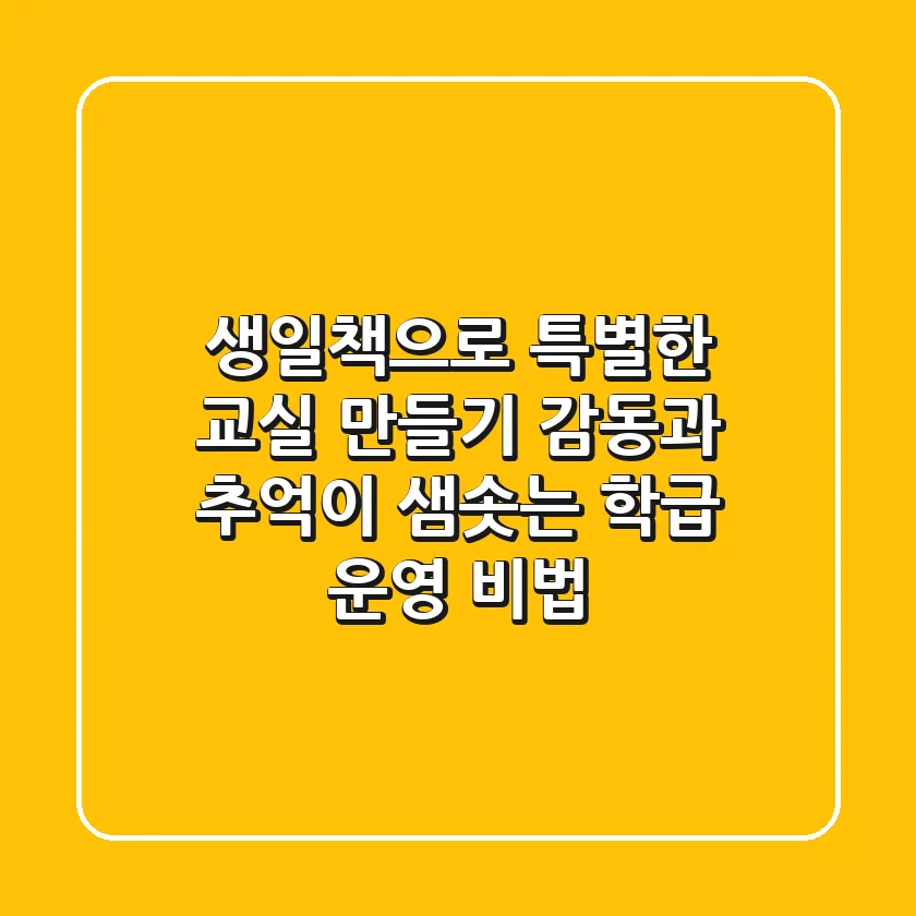 생일책으로 특별한 교실 만들기🎂: 감동과 추억이 샘솟는 학급 운영 비법