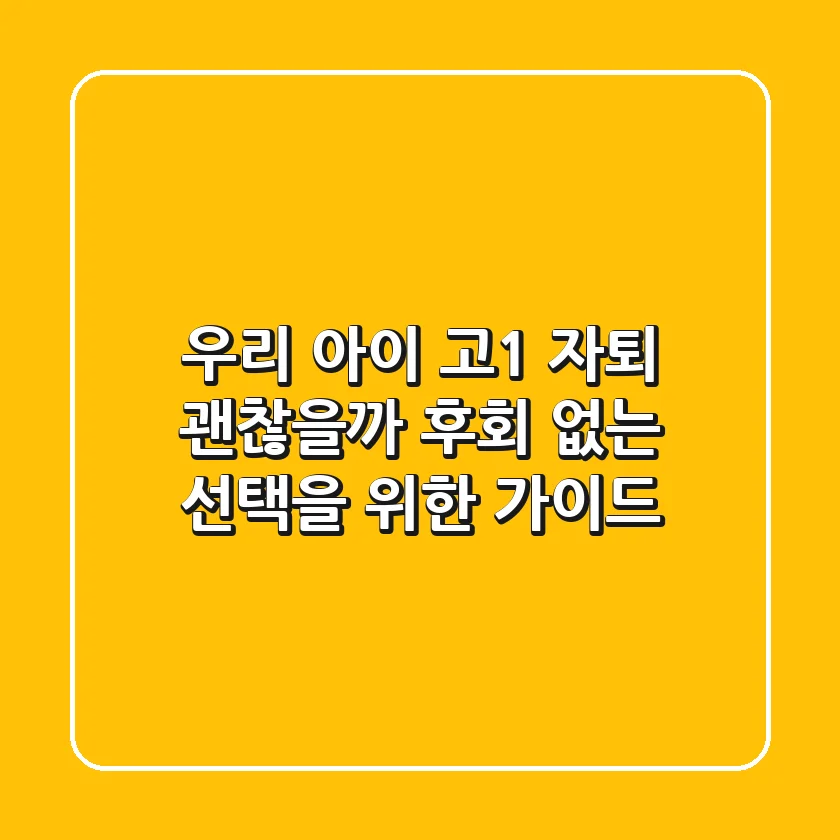 우리 아이 고1 자퇴, 괜찮을까? 후회 없는 선택을 위한 가이드