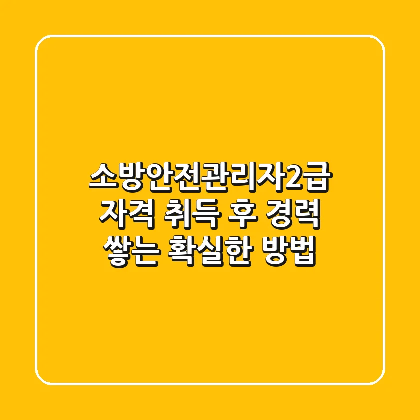 소방안전관리자2급 자격 취득 후 경력 쌓는 확실한 방법!
