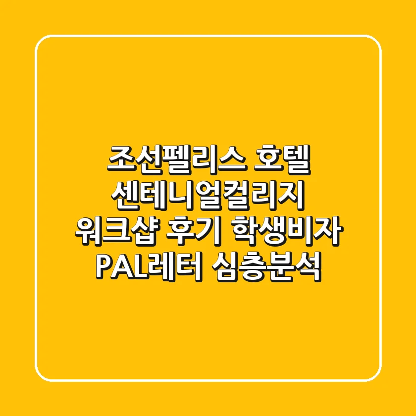 조선펠리스 호텔 센테니얼컬리지 워크샵 후기: 학생비자 PAL레터 심층분석