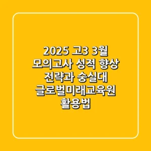 2025 고3 3월 모의고사, 성적 향상 전략과 숭실대 글로벌미래교육원 활용법