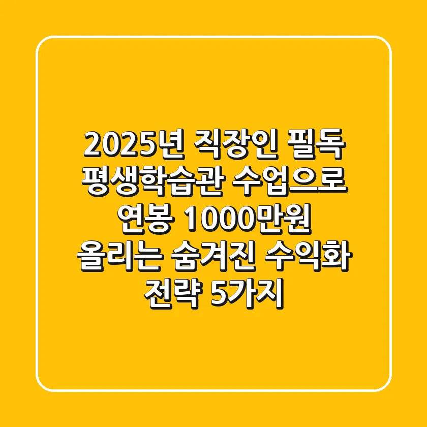 2025년 직장인 필독! 평생학습관 수업으로 연봉 1000만원 올리는 '숨겨진' 수익화 전략 5가지
