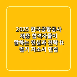 2025 한국공항공사 채용, 합격자들이 말하는 '현실'과 '전략' (ft. 필기, 자소서, 면접)