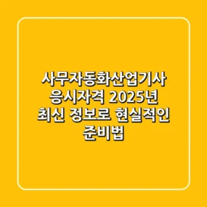 사무자동화산업기사 응시자격, 2025년 최신 정보로 현실적인 준비법!