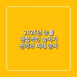 2025년 능률, 현실적인 높이기 전략과 미래 준비