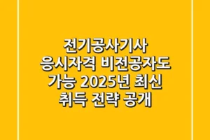 전기공사기사 응시자격, 비전공자도 가능? 2025년 최신 취득 전략 공개!