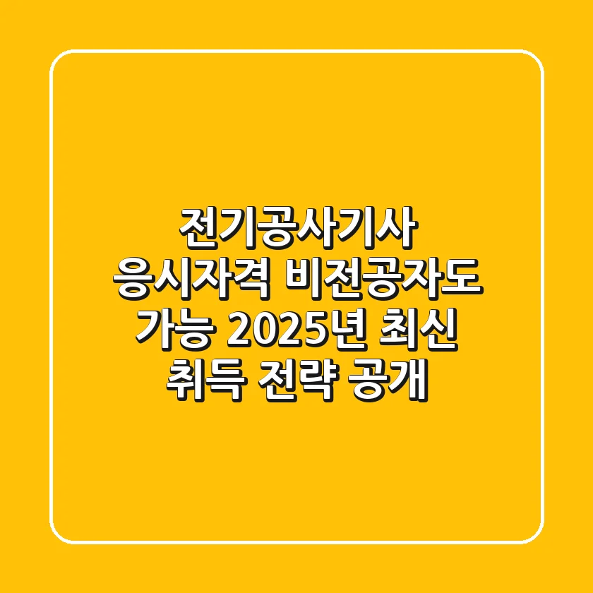 전기공사기사 응시자격, 비전공자도 가능? 2025년 최신 취득 전략 공개!