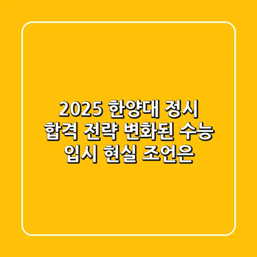 2025 한양대 정시 합격 전략: 변화된 수능 입시, 현실 조언은?