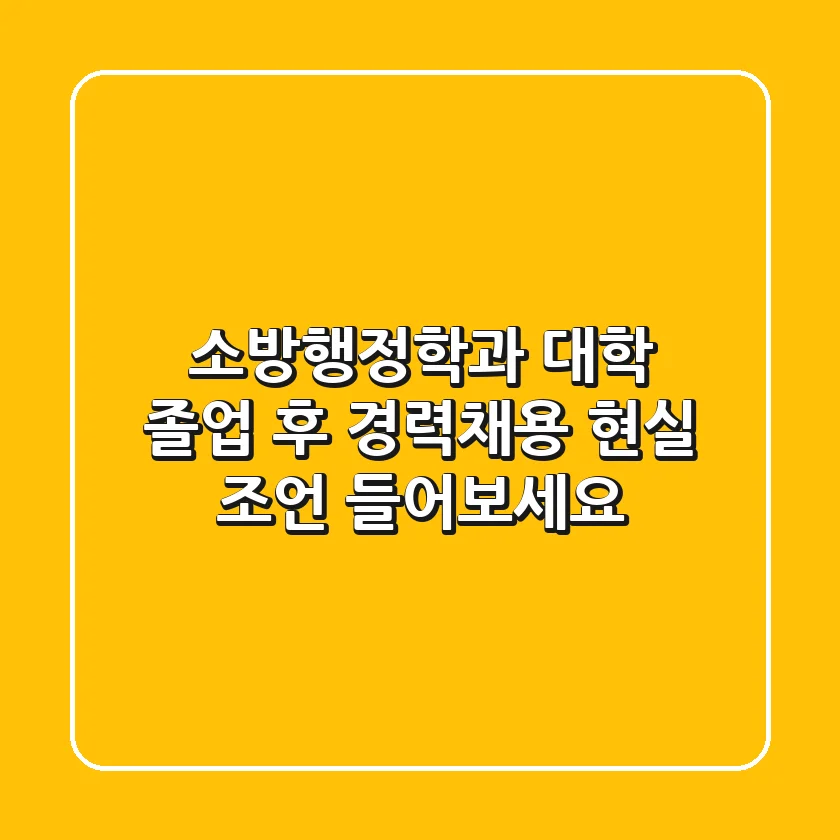 소방행정학과 대학, 졸업 후 경력채용? 현실 조언 들어보세요