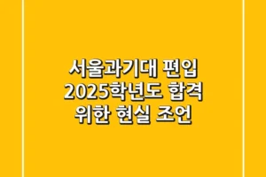 서울과기대 편입, 2025학년도 합격 위한 현실 조언