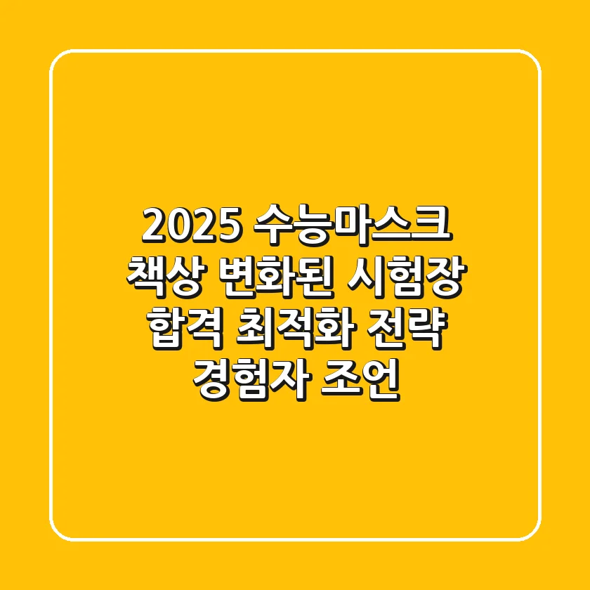 2025 수능마스크 책상: 변화된 시험장, 합격 최적화 전략 (경험자 조언)