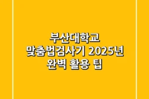부산대학교 맞춤법검사기, 2025년 완벽 활용 팁