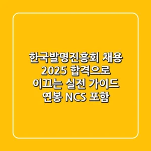 한국발명진흥회 채용 2025, 합격으로 이끄는 실전 가이드 (연봉, NCS 포함)