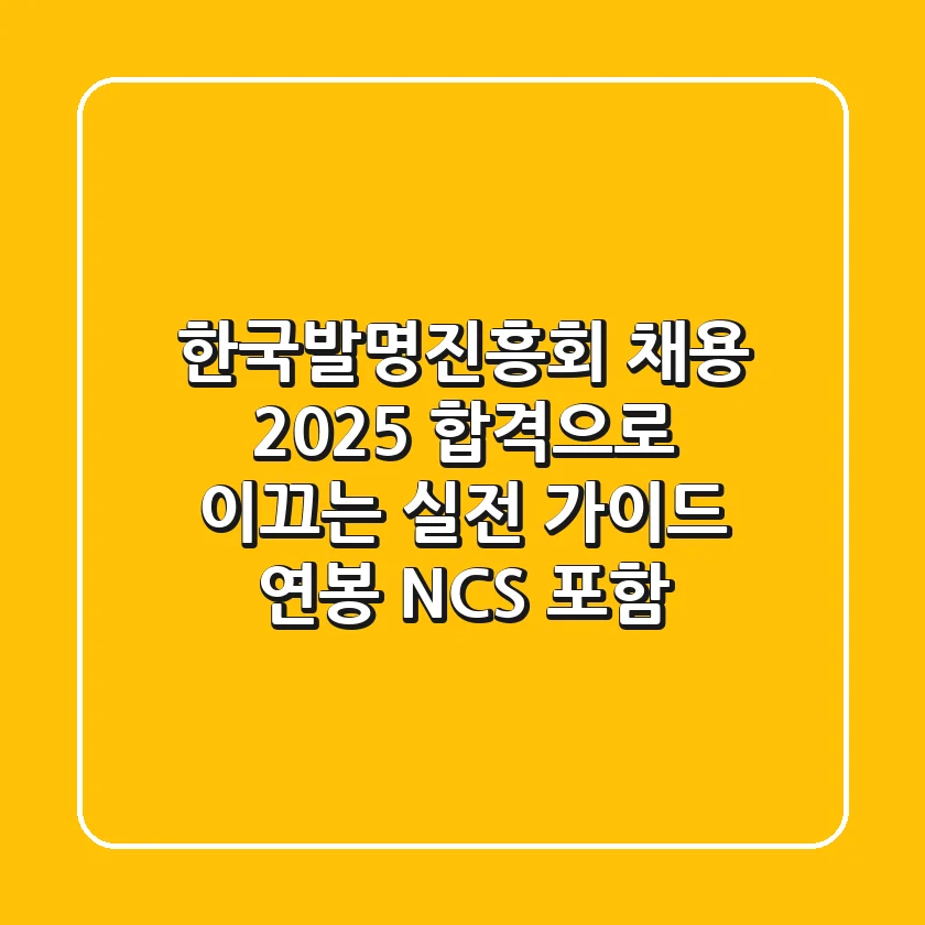 한국발명진흥회 채용 2025, 합격으로 이끄는 실전 가이드 (연봉, NCS 포함)