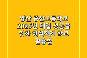 양산 증산고등학교, 2025년 대입 성공을 위한 현실적인 학교 활용법