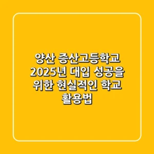 양산 증산고등학교, 2025년 대입 성공을 위한 현실적인 학교 활용법