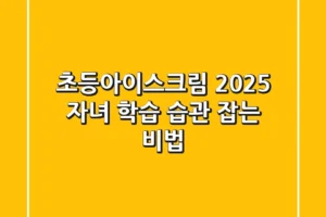 초등아이스크림, 2025 자녀 학습 습관 잡는 비법