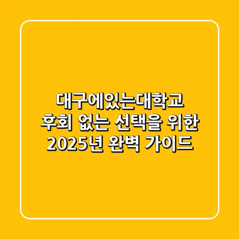대구에있는대학교, 후회 없는 선택을 위한 2025년 완벽 가이드