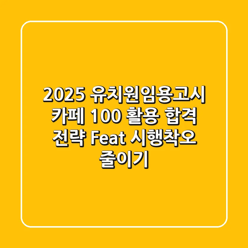 2025 유치원임용고시, 카페 100% 활용 합격 전략 (Feat. 시행착오 줄이기)