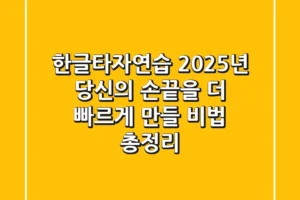 한글타자연습, 2025년 당신의 손끝을 더 빠르게 만들 비법 총정리