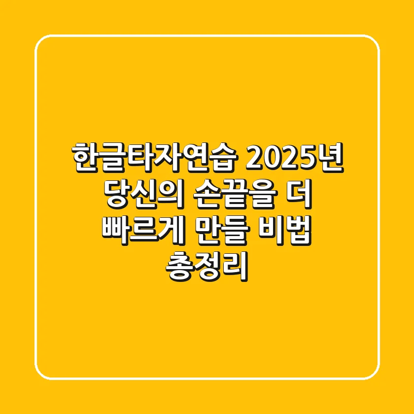 한글타자연습, 2025년 당신의 손끝을 더 빠르게 만들 비법 총정리