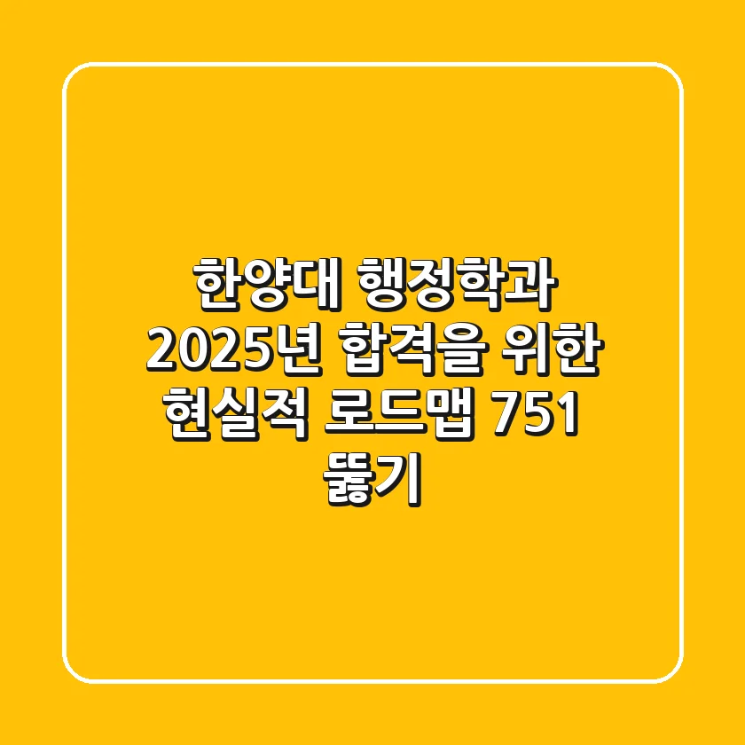 한양대 행정학과, 2025년 합격을 위한 현실적 로드맵 (75:1 뚫기)