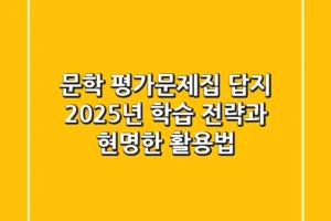 문학 평가문제집 답지? 2025년 학습 전략과 현명한 활용법!