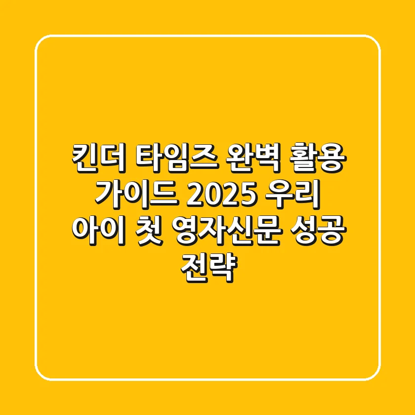 킨더 타임즈 완벽 활용 가이드 2025: 우리 아이 첫 영자신문 성공 전략