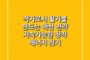 작가로서 ‘활기’를 만드는 핵심 전략: 지속가능한 창작 에너지 찾기