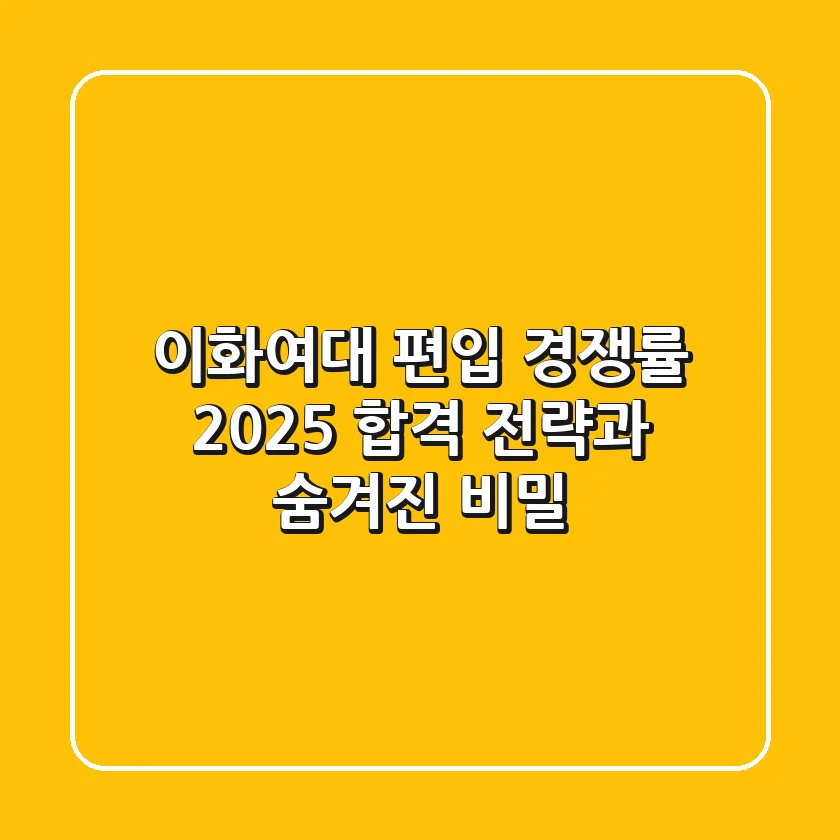 이화여대 편입 경쟁률, 2025 합격 전략과 숨겨진 비밀