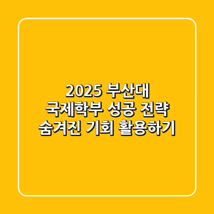 2025 부산대 국제학부 성공 전략: 숨겨진 기회 활용하기