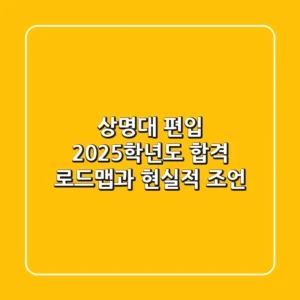상명대 편입, 2025학년도 합격 로드맵과 현실적 조언