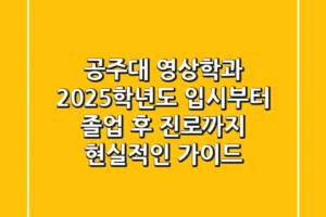 공주대 영상학과, 2025학년도 입시부터 졸업 후 진로까지 현실적인 가이드