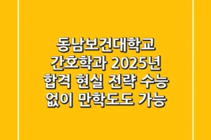 동남보건대학교 간호학과, 2025년 합격 현실 전략 (수능 없이, 만학도도 가능)