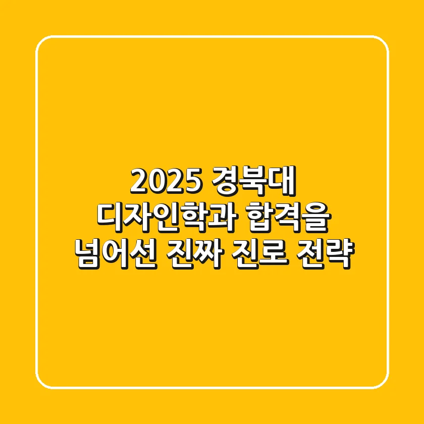 2025 경북대 디자인학과, 합격을 넘어선 진짜 진로 전략