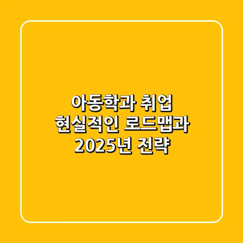 아동학과 취업, 현실적인 로드맵과 2025년 전략