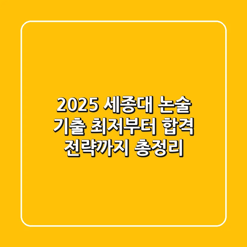 2025 세종대 논술 기출, 최저부터 합격 전략까지 총정리!