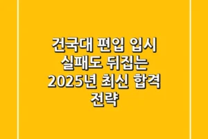 건국대 편입, 입시 실패도 뒤집는 2025년 최신 합격 전략