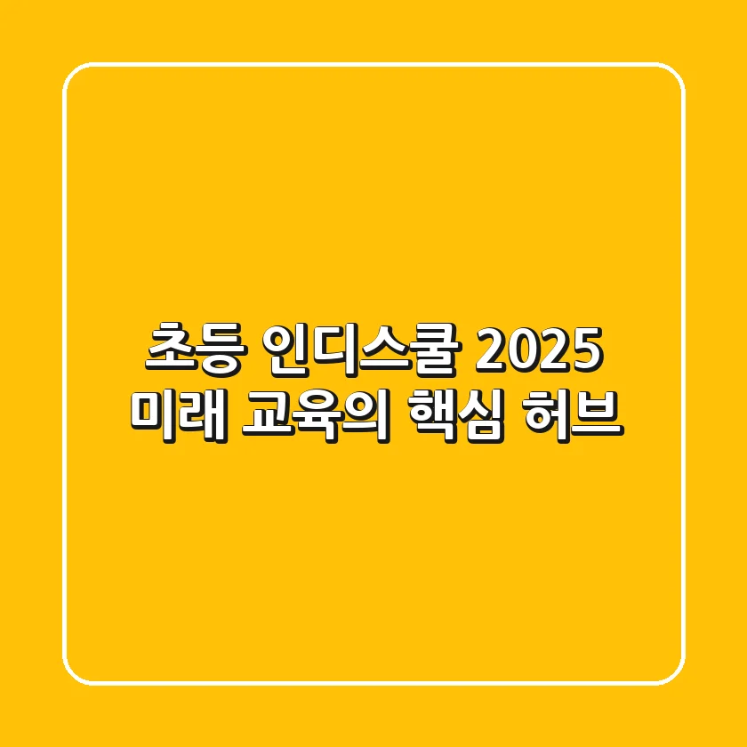 초등 인디스쿨: 2025 미래 교육의 핵심 허브