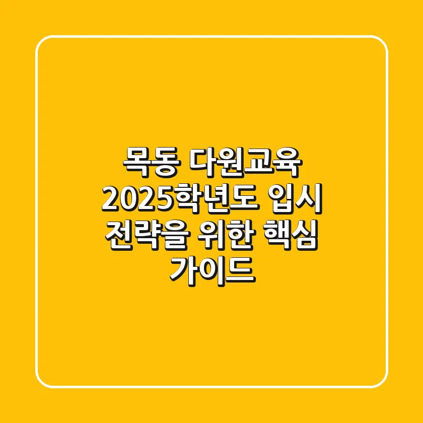 목동 다원교육, 2025학년도 입시 전략을 위한 핵심 가이드