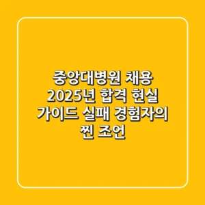 중앙대병원 채용, 2025년 합격 현실 가이드 (실패 경험자의 찐 조언)