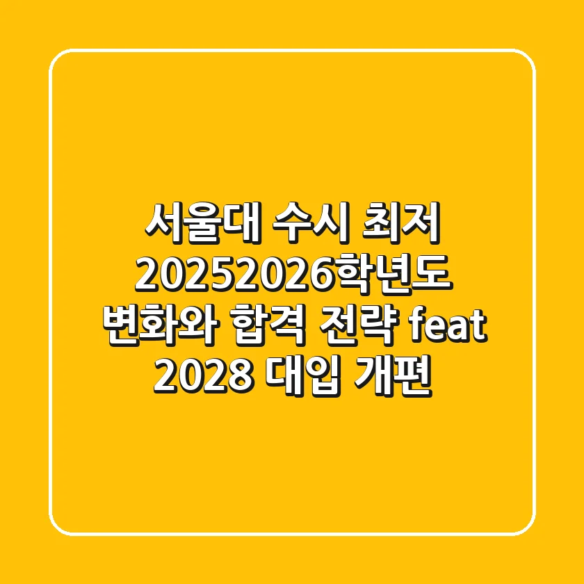 서울대 수시 최저, 2025/2026학년도 변화와 합격 전략 (feat. 2028 대입 개편)