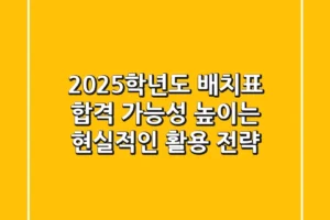 2025학년도 배치표, 합격 가능성 높이는 현실적인 활용 전략