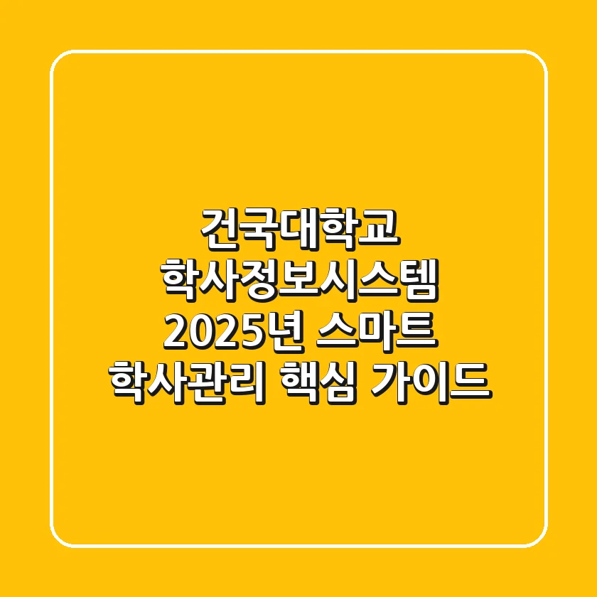 건국대학교 학사정보시스템: 2025년 스마트 학사관리 핵심 가이드