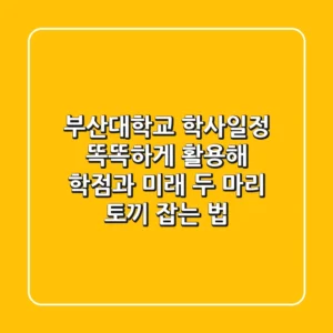부산대학교 학사일정, 똑똑하게 활용해 학점과 미래 두 마리 토끼 잡는 법