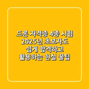 드론 자격증 4종 시험: 2025년 초보자도 쉽게 합격하고 활용하는 현실 꿀팁!