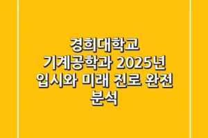 경희대학교 기계공학과, 2025년 입시와 미래 진로 완전 분석