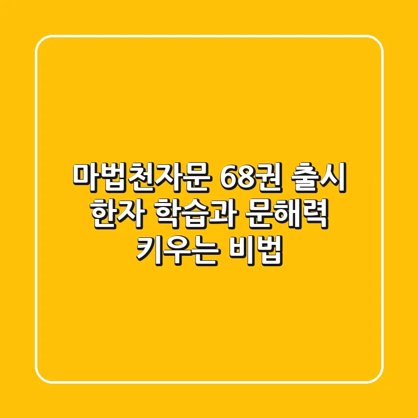 마법천자문 68권 출시? 한자 학습과 문해력 키우는 비법